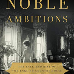 [Read] KINDLE 📒 Noble Ambitions: The Fall and Rise of the English Country House Afte