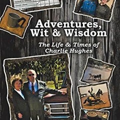 [Get] KINDLE 💏 Adventures, Wit & Wisdom: The Life & Times of Charlie Hughes by  Char