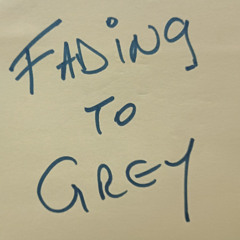 Fading to Grey