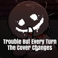 FNF Trouble But Every Turn The Cover Changes