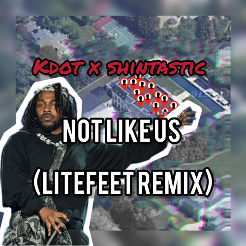 Not Like Us (litefeet remix)