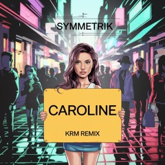Symmetrik - Caroline [KRM Remix]