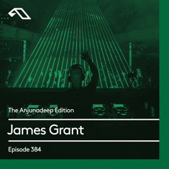 The Anjunadeep Edition 384 with James Grant