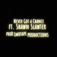 Never Got a Chance ft. Shawn Slawter (prod. Imotape Productions)