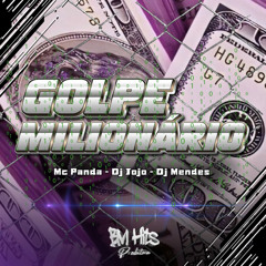 Golpe Milionário - Mc Panda- Dj Jojo- Dj Mendes