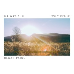 Hlwan Paing - Ma Way Buu [WiLY REMiX] (Buy = Free Download)