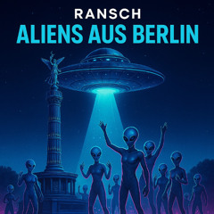 RANSCH-Aliens aus Berlin (radiocut)