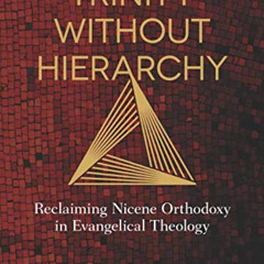 GET PDF 📒 Trinity Without Hierarchy: Reclaiming Nicene Orthodoxy in Evangelical Theo