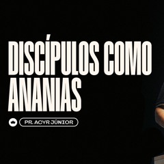 Discípulos Como Ananias | Pr. Acyr Júnior