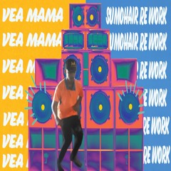 Vea Mama (Sumohair Re Work)