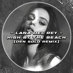 Lana Del Rey - High by the Beach (Den Solo Remix)