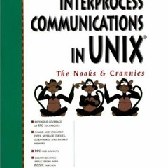 Access EPUB KINDLE PDF EBOOK Interprocess Communications in UNIX: The Nooks and Crannies (2nd Editio