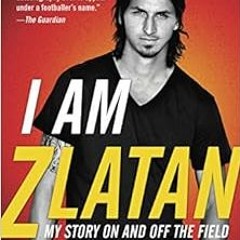 [GET] KINDLE 📙 I Am Zlatan: My Story On and Off the Field by Zlatan Ibrahimovic,Davi