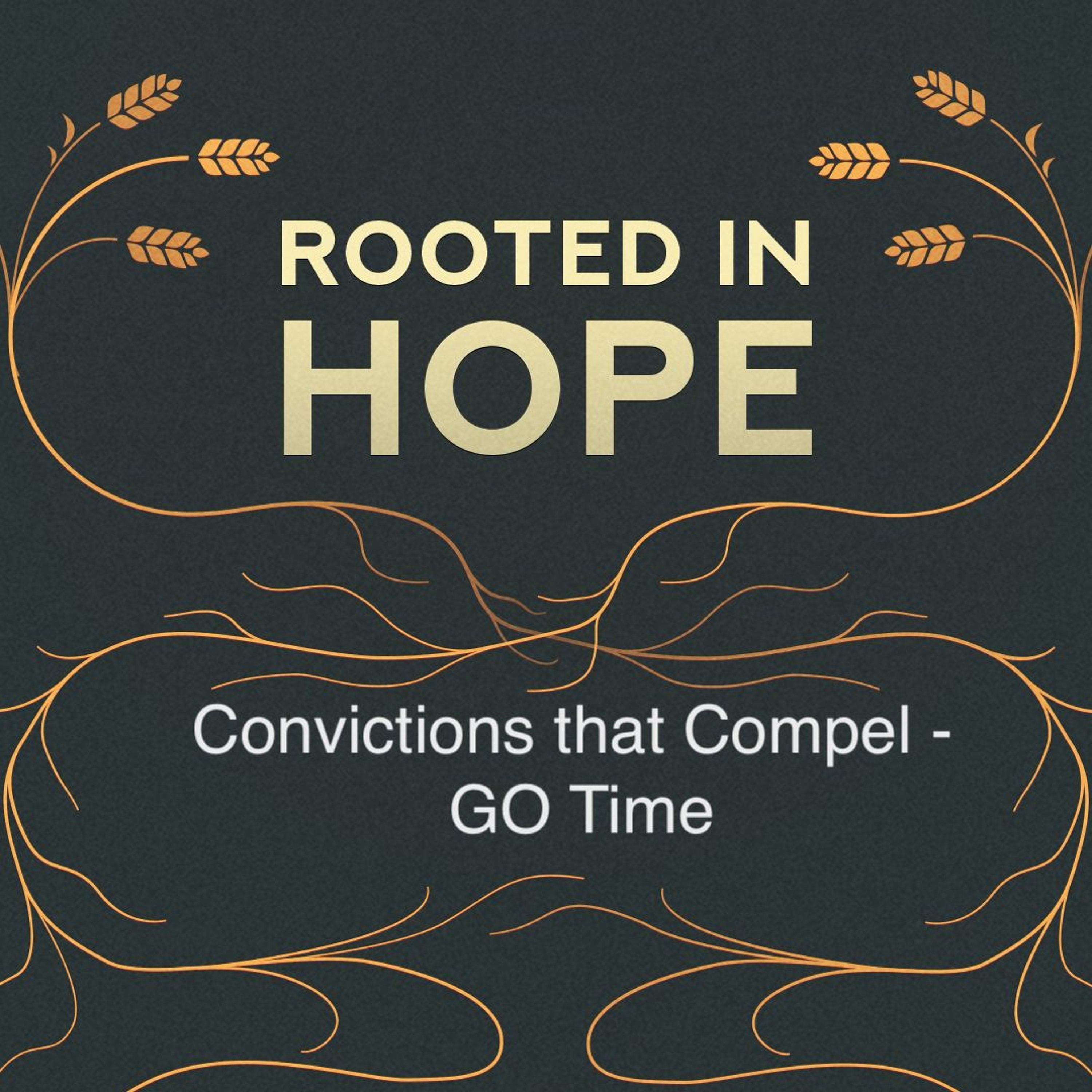 Oct 27/24 | Rooted in Hope | Convictions that Compel - GO Time | ML episode artwork