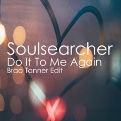 Soulsearcher - Do It To Me Again (Brad Tanner Edit)