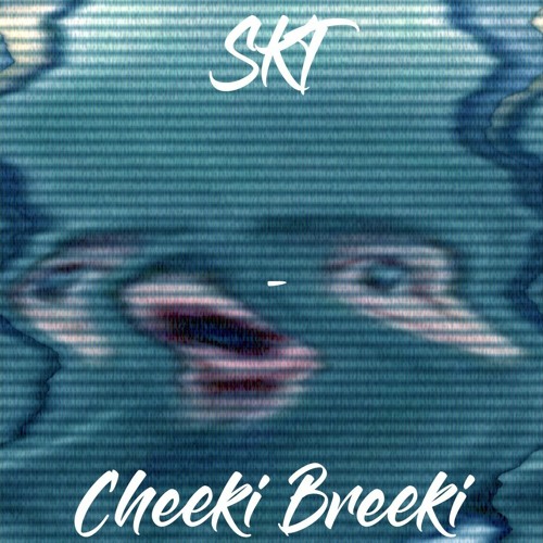 SKT - CHEEKI BREEKI