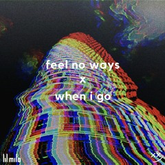when i go x feel no ways
