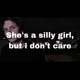 on She&#x27;s a silly girl, but I don&#x27;t care