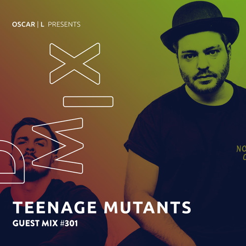 Teenage Mutants Guest Mix #301 - Oscar L Presents - DMiX