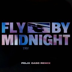 Fly By Midnight - Try (Felix Caso Remix) [FREE DOWNLOAD]
