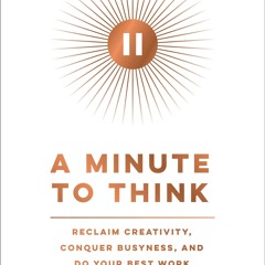 A Minute to Think: Reclaim Creativity, Conquer Busyness, and Do Your Best Work