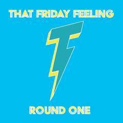 That Friday Feeling - Round One
