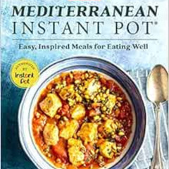 download KINDLE 📙 Mediterranean Instant Pot: Easy, Inspired Meals for Eating Well by