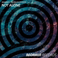 NEAMARTI, Reoralin Division - Not Alone (Original Mix)