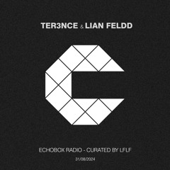 TER3NCE & Lian Feldd @ Echobox Radio - Curated By LFLF [31/08/2024]