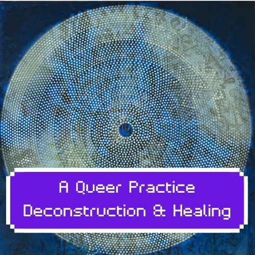 Deconstruction & Healing - A Queer Practice