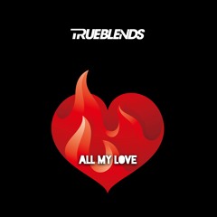 TRUEBLENDS - ALL MY LOVE