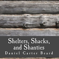 Get EBOOK 📚 Shelters, Shacks, and Shanties: A Guide to Building Shelters in the Wild