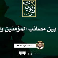 الفارق بين مصائب المؤمنين والكفار | د. أحمد عبد المنعم