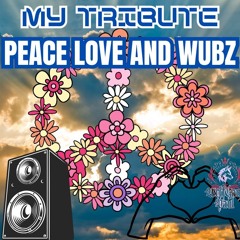 My Tribute (Peace, Love, and Wubz)