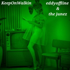eddyoffline & the junez KeepOnWalkin