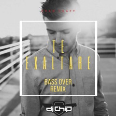 DJ Chip - Evan Craft  - Te Exalatre (Bass Over ReMix 2021)