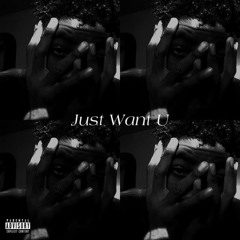 Just Want U