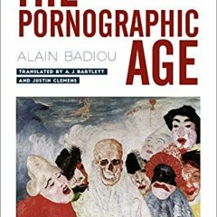 Read KINDLE PDF EBOOK EPUB The Pornographic Age by  Alain Badiou,A. J. Bartlett,Justin Clemens 📭