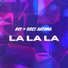 Avy8 X Grey Aathma - La La La (180PM)