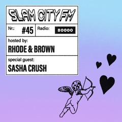 Slam City FM 45 I w/ Sasha Crush + Rhode & Brown I via Radio 80000