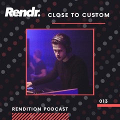 Rendition Podcast 013 - Close to Custom