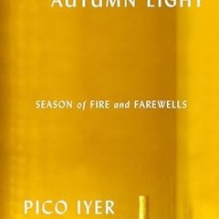 [Full Book] Autumn Light: Season of Fire and Farewells -  Pico Iyer (Author)  [*Full_Online]