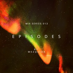 E P I S O D E S Mix Series 013 - Mezquida
