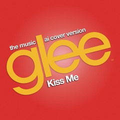 Kiss Me (Glee Cast AI Version)