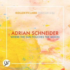 Adrian Schneider - Where the Sun touches the Moon | Kollektiv.Liebe Podcast#86