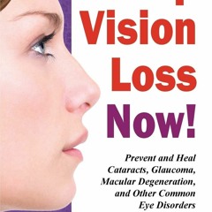 free read Stop Vision Loss Now!: Prevent and Heal Cataracts, Glaucoma, Macular