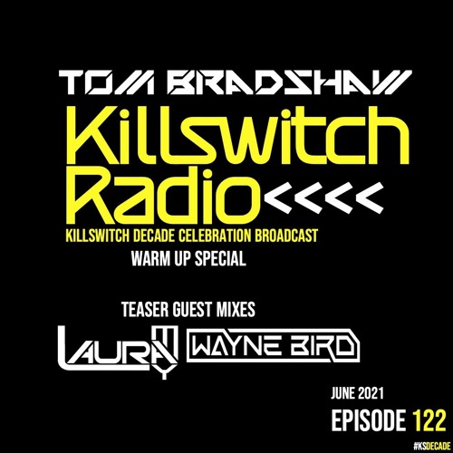 Tom Bradshaw - Killswitch 122 [Decade Celebration Warm Up], Guest Mixes: Laura May & Wayne Bird