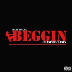 ChaseFrmDaSev - Beggin (feat. Ray Balla)