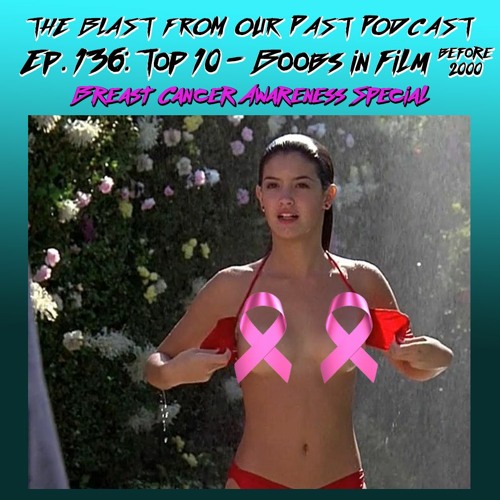 Stream Episode 136: Top 10 - Boobs in Film (Breast Cancer Awareness  Special) by The Blast From Our Past Podcast