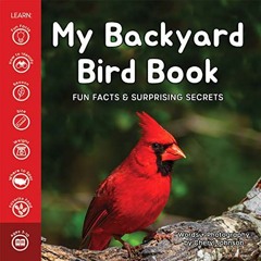 Get PDF 💚 My Backyard Bird Book: Fun Facts & Surprising Secrets by  Cheryl Johnson &